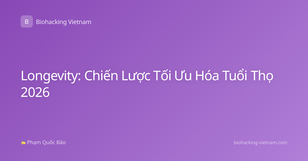 Longevity: Chiến Lược Tối Ưu Hóa Tuổi Thọ 2026