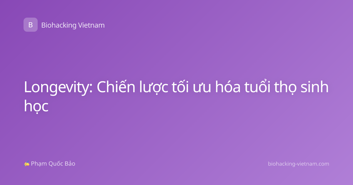 Longevity: Chiến lược tối ưu hóa tuổi thọ sinh học