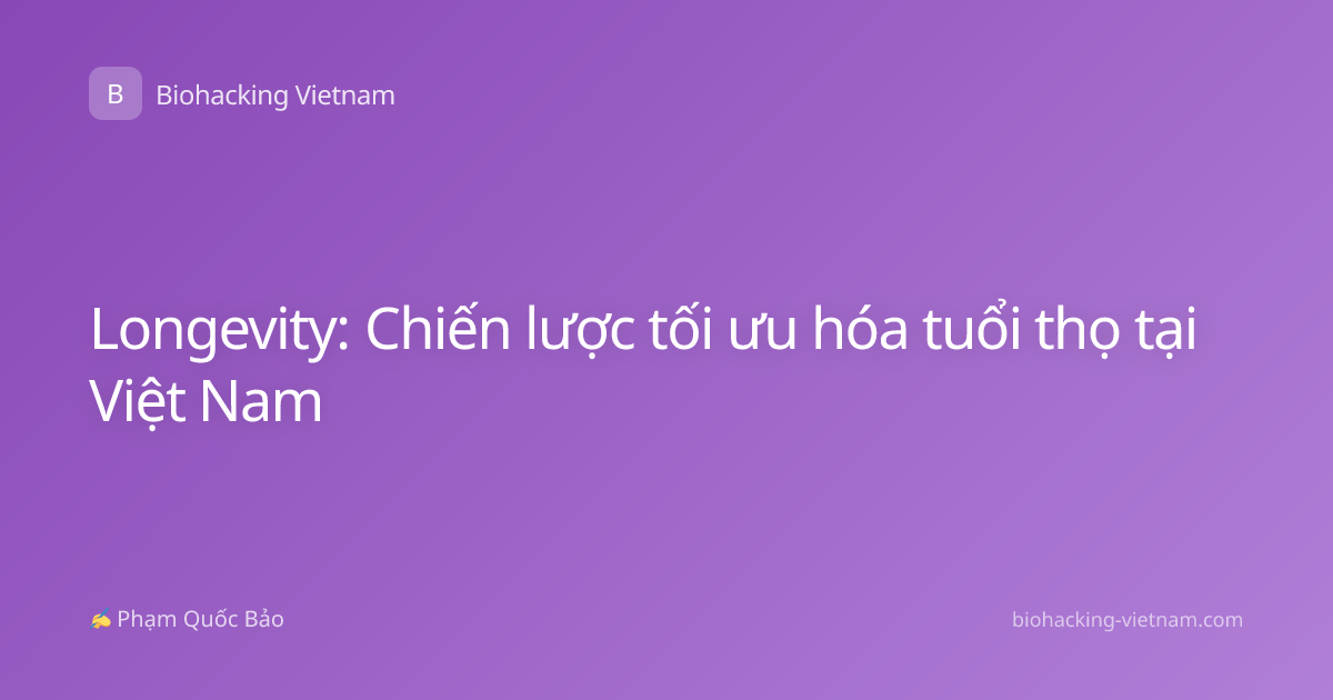 Longevity: Chiến lược tối ưu hóa tuổi thọ tại Việt Nam