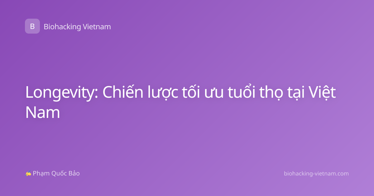 Longevity: Chiến lược tối ưu tuổi thọ tại Việt Nam