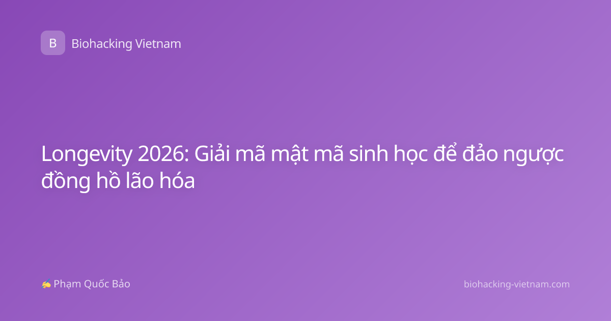 Longevity 2026: Giải mã mật mã sinh học để đảo ngược đồng hồ lão hóa