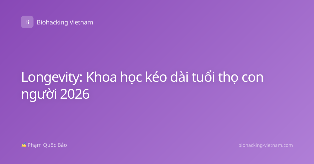 Longevity: Khoa học kéo dài tuổi thọ con người 2026