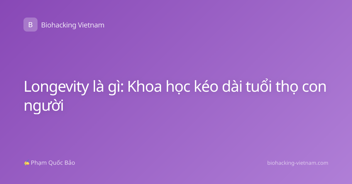 Longevity là gì: Khoa học kéo dài tuổi thọ con người