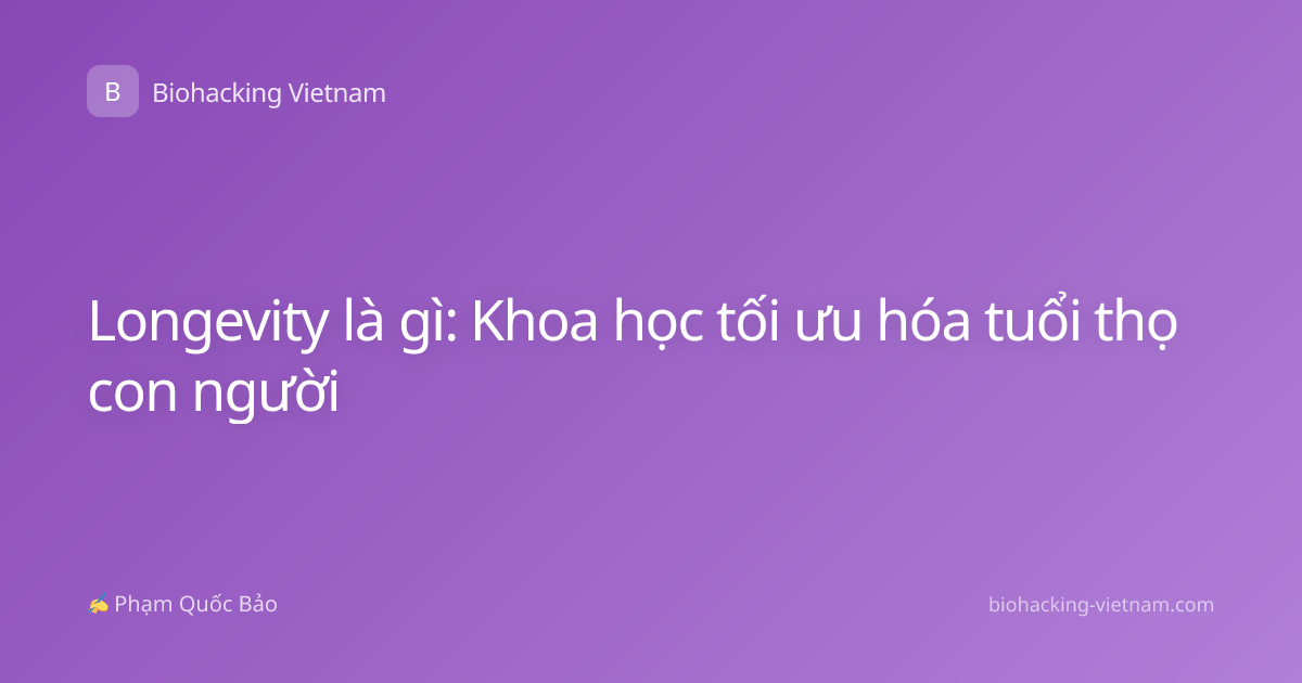 Longevity là gì: Khoa học tối ưu hóa tuổi thọ con người