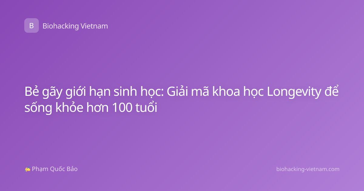 Bẻ gãy giới hạn sinh học: Giải mã khoa học Longevity để sống khỏe hơn 100 tuổi