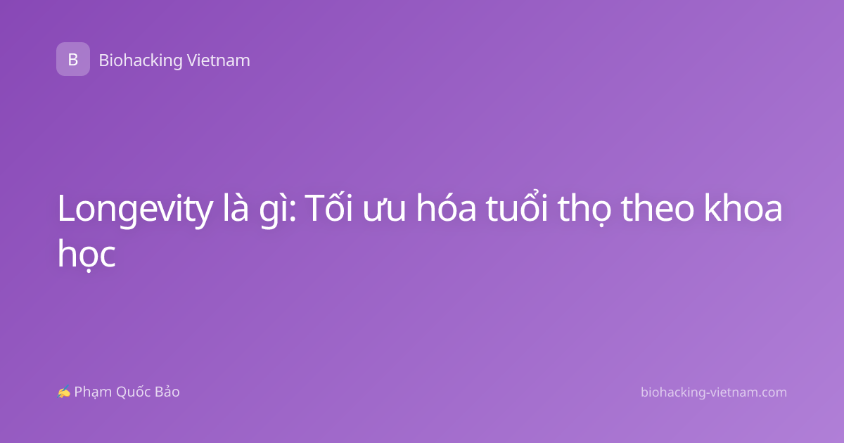Longevity là gì: Tối ưu hóa tuổi thọ theo khoa học