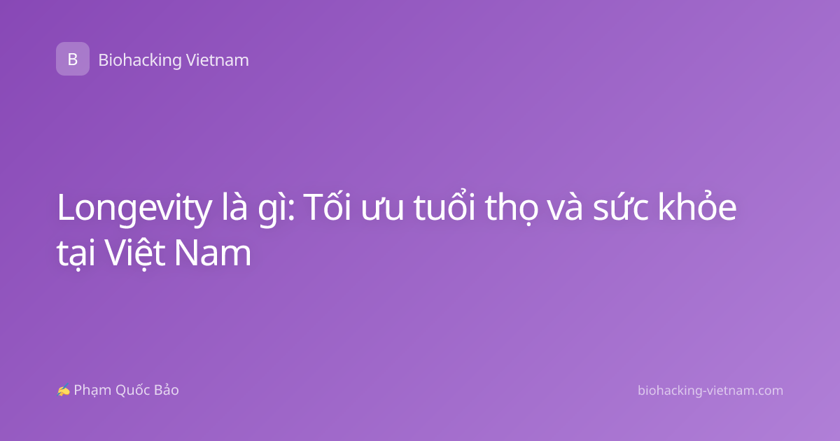 Longevity là gì: Tối ưu tuổi thọ và sức khỏe tại Việt Nam