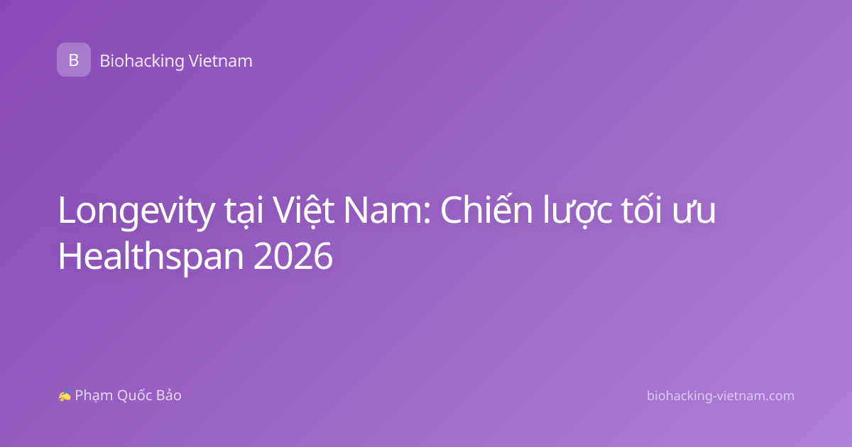 Longevity tại Việt Nam: Chiến lược tối ưu Healthspan 2026
