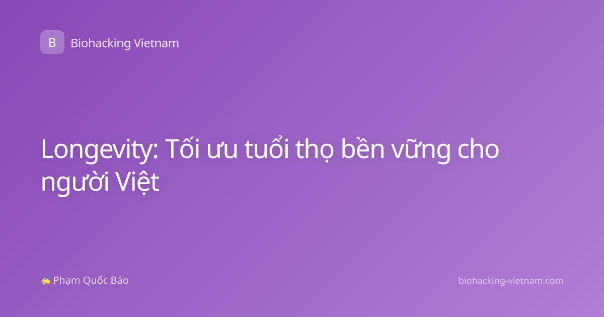 Longevity: Tối ưu tuổi thọ bền vững cho người Việt